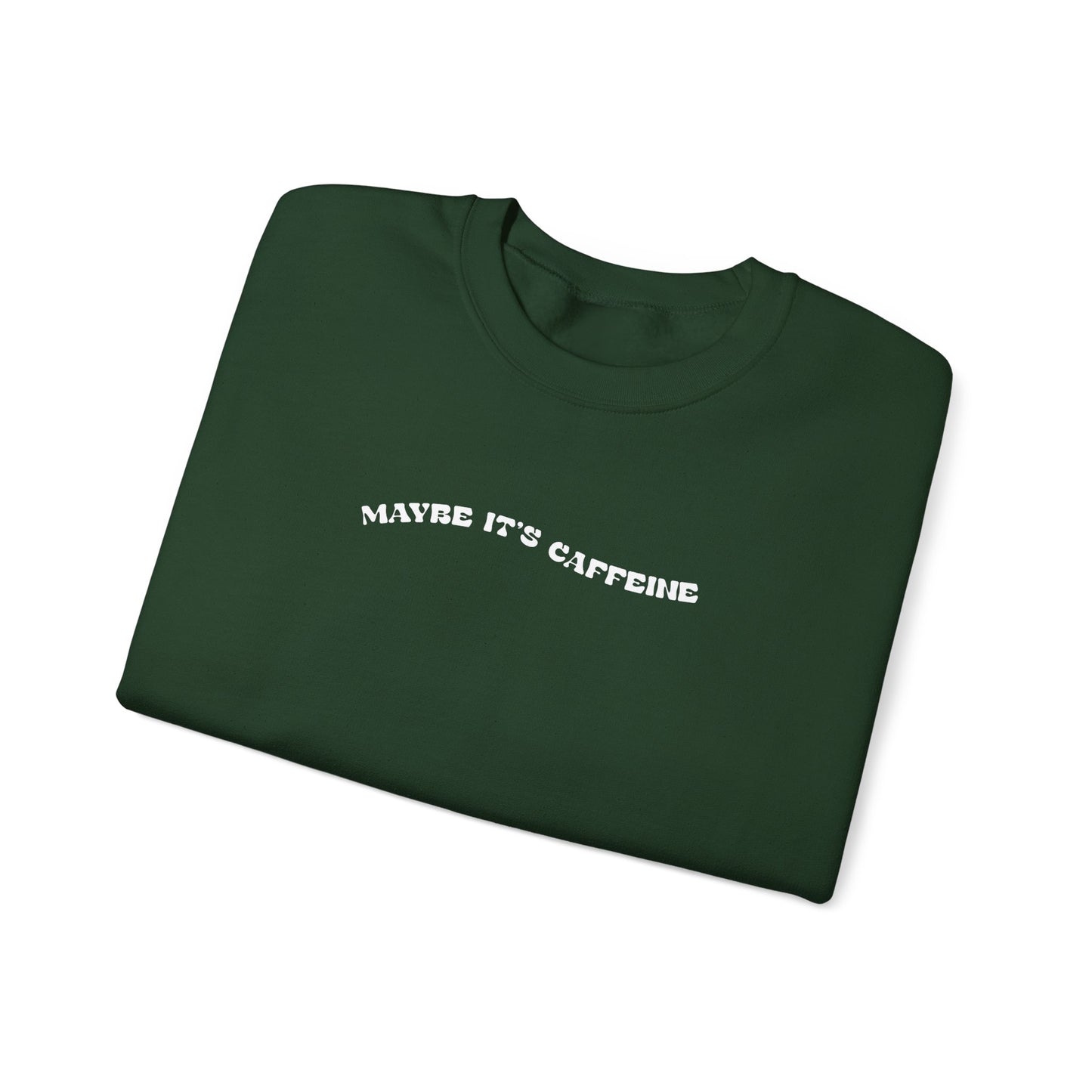 Maybe It's Caffeine Sweatshirt
