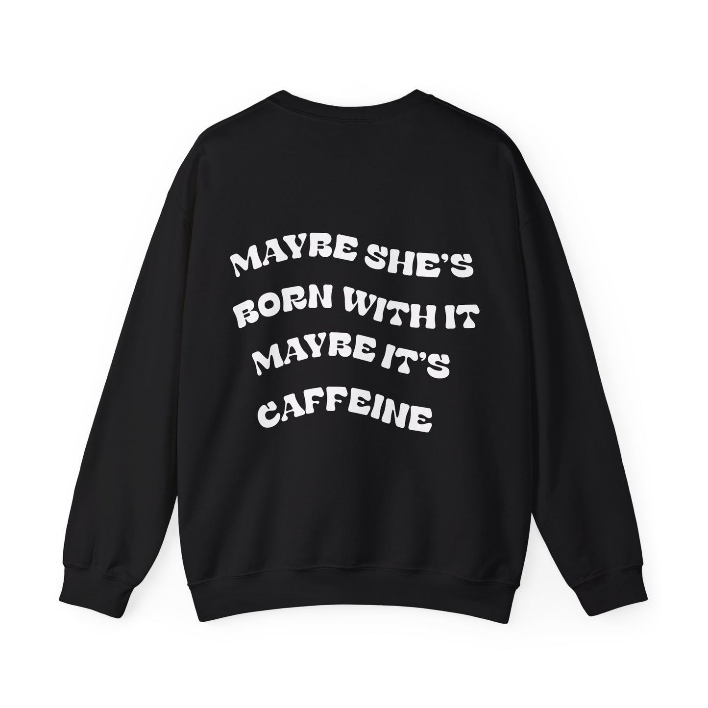 Maybe It's Caffeine Sweatshirt