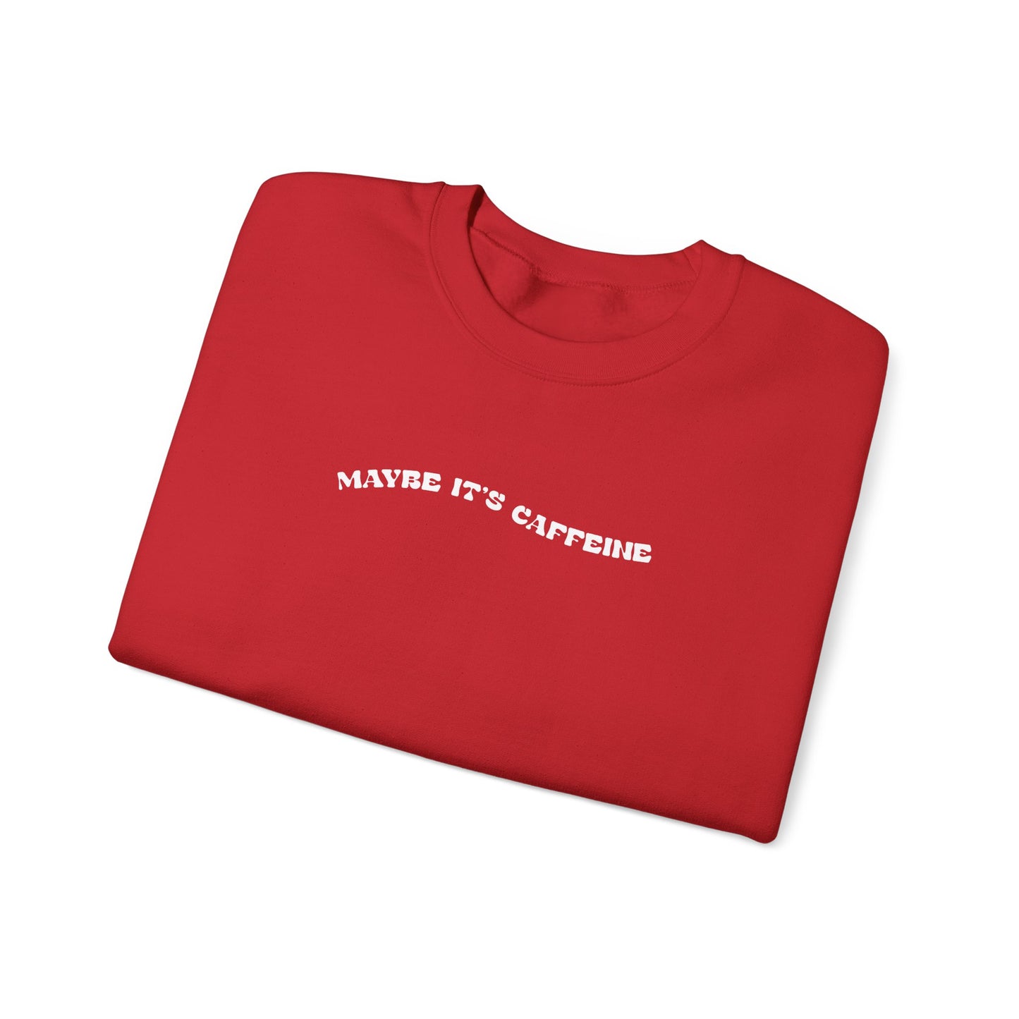 Maybe It's Caffeine Sweatshirt