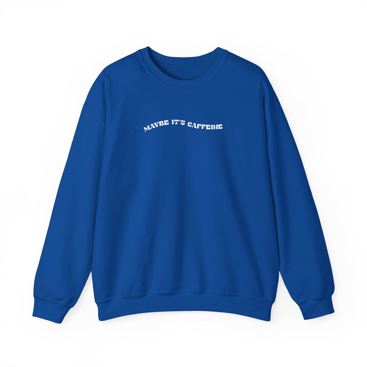 Maybe It's Caffeine Sweatshirt