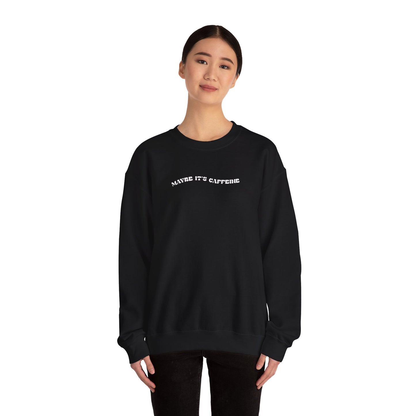 Maybe It's Caffeine Sweatshirt