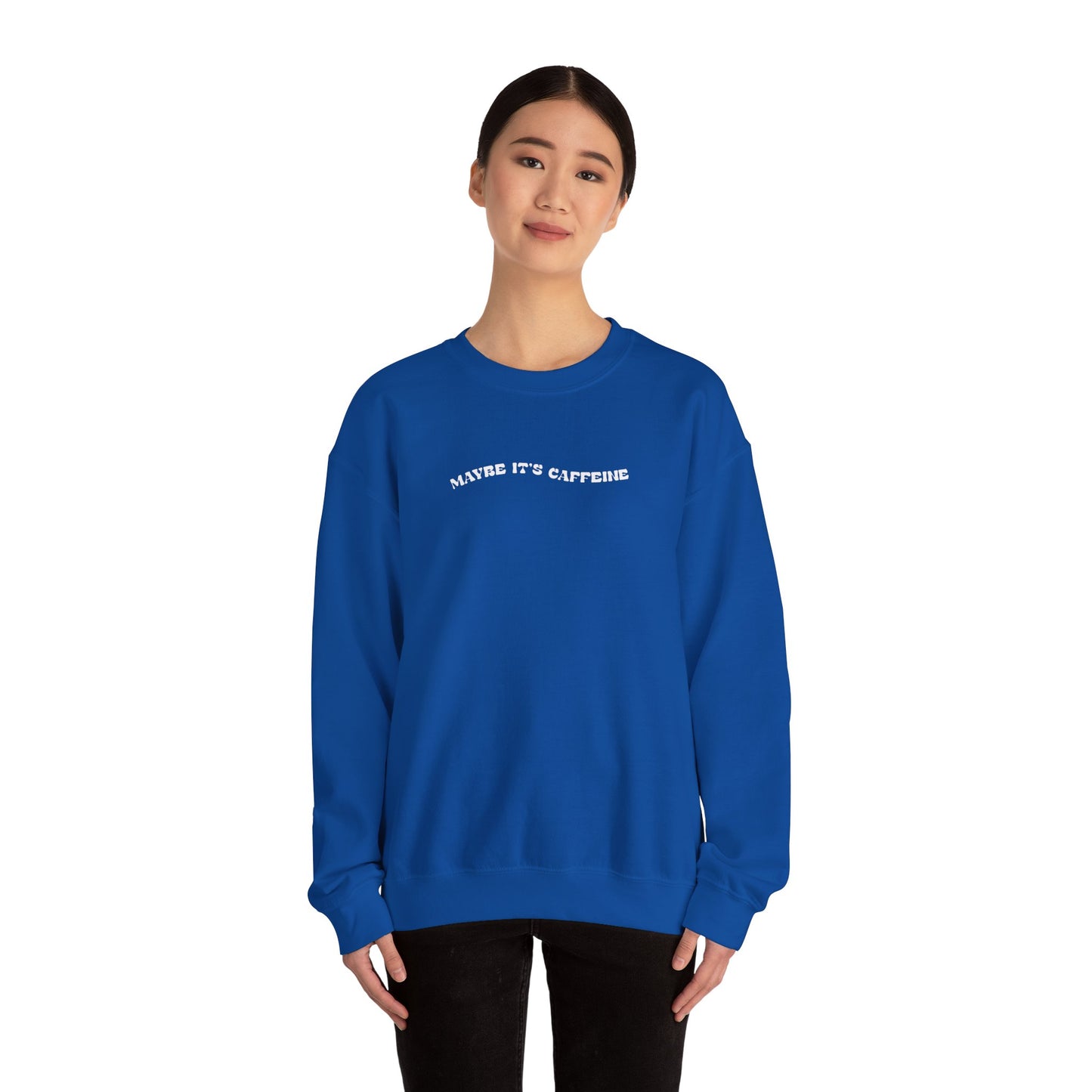 Maybe It's Caffeine Sweatshirt